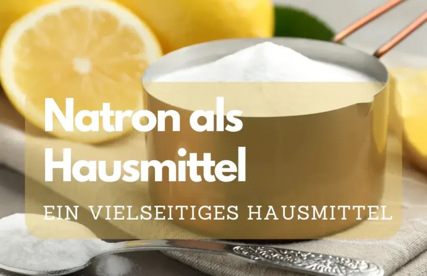 Natron als Hausmittel: Die vielseitigen Anwendungen von Natron im Haushalt