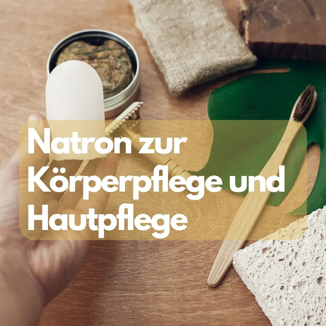 Natron zur Körperpflege und Hautpflege: Die natürliche Kraft für Peelings, Deo und Zahnpasta